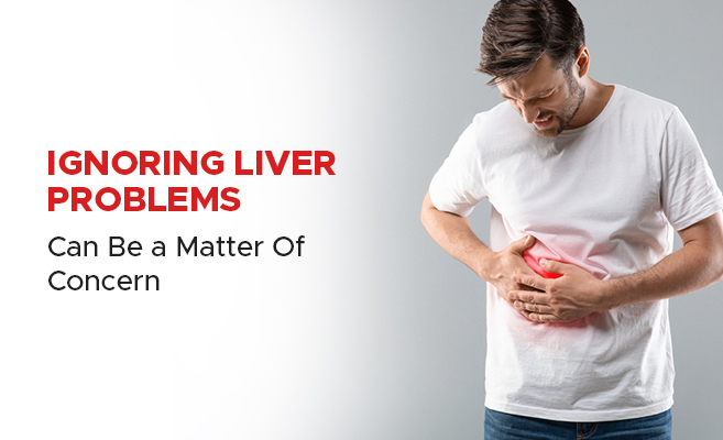  Ignoring Liver Problems Can Be a Matter Of Concern 