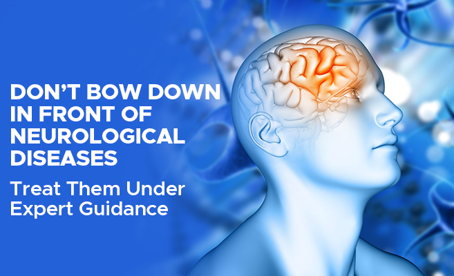  Don’t bow down in front of neurological diseases- Treat them under expert guidance 
