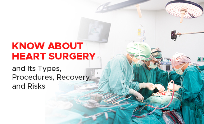  Know about Heart Surgery and Its Types, Procedures, Recovery, and Risks 
