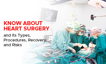 Know about Heart Surgery and Its Types, Procedures, Recovery, and Risks