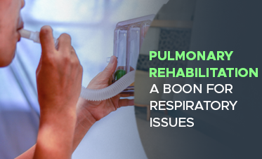 Pulmonary Rehabilitation – A Boon For Respiratory Issues
