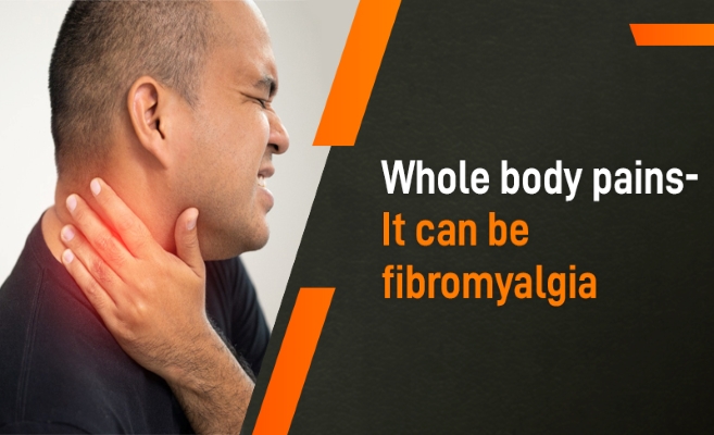 Whole body pains- it can be fibromyalgia