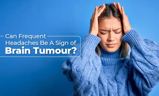  Can Frequent Headaches Be A Sign of Brain Tumour? 