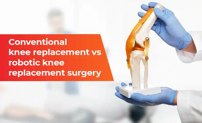  Different Between Robotic and Conventional Knee Replacement Surgery 