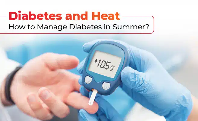  Diabetes and Heat: How to Manage Diabetes in Summer? 