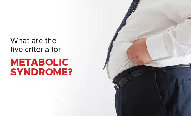  What are The Five Criteria for Metabolic Syndrome? 
