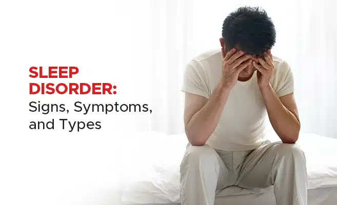  Sleep Disorder: Signs, Symptoms and Types 