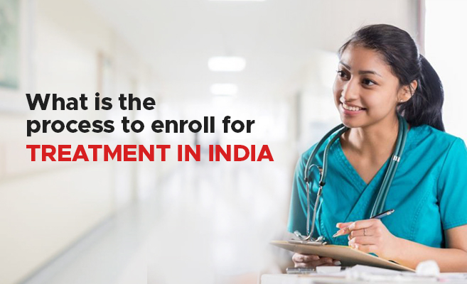  What is the Process to Enroll for Treatment in India? 