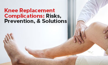 Knee Replacement Complications: Risks, Prevention, and Solutions