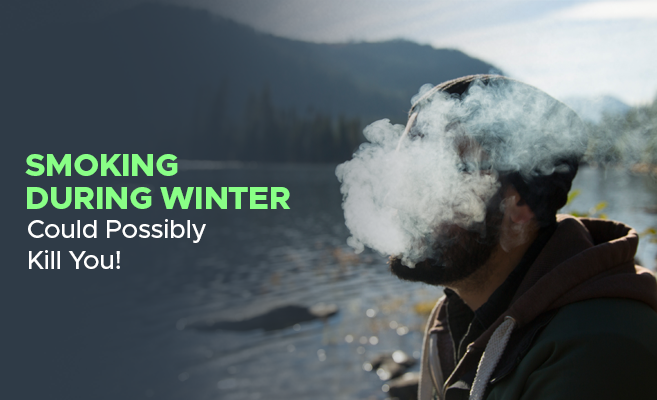  Smoking During Winter Could Possibly Kill You! 