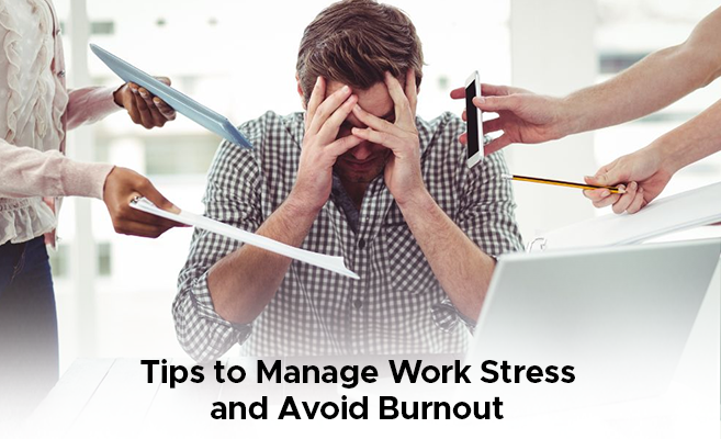  Tips to Manage Work Stress and Avoid Burnout 