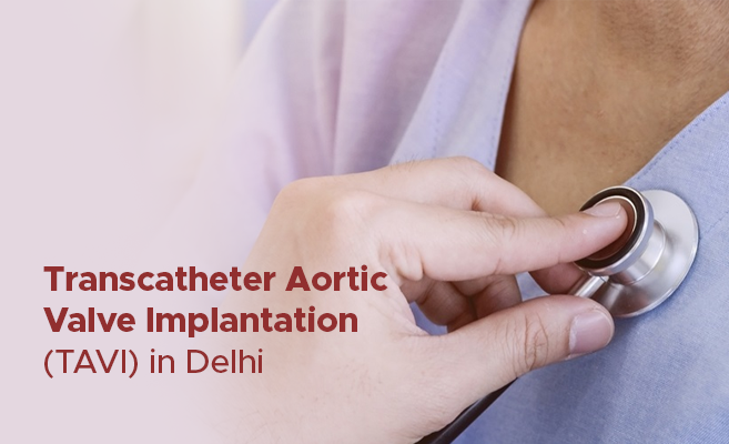  Transcatheter Aortic Valve Implantation (TAVI) in Delhi 