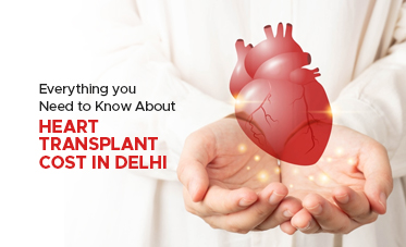 Everything you Need to Know About Heart Transplant Cost in Delhi