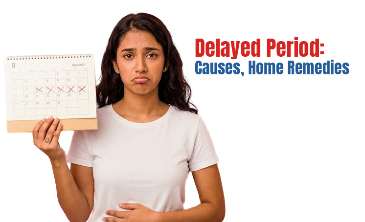 Delayed Period: Causes, Home Remedies