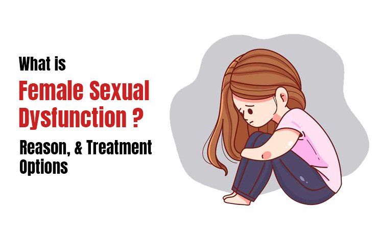 What is Female Sexual Dysfunction? – Reason, & Treatment Options